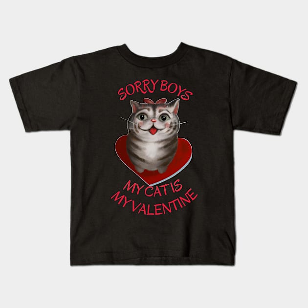 Sorry boys my cat is my valentine. Kids T-Shirt by MariooshArt